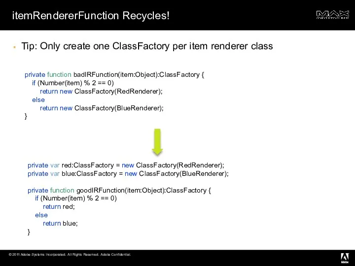 itemRendererFunction Recycles! Tip: Only create one ClassFactory per item renderer class private function