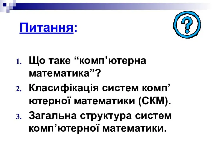 Питання: Що таке “комп’ютерна математика”? Класифікація систем комп’ютерної математики (СКМ). Загальна структура систем комп’ютерної математики.