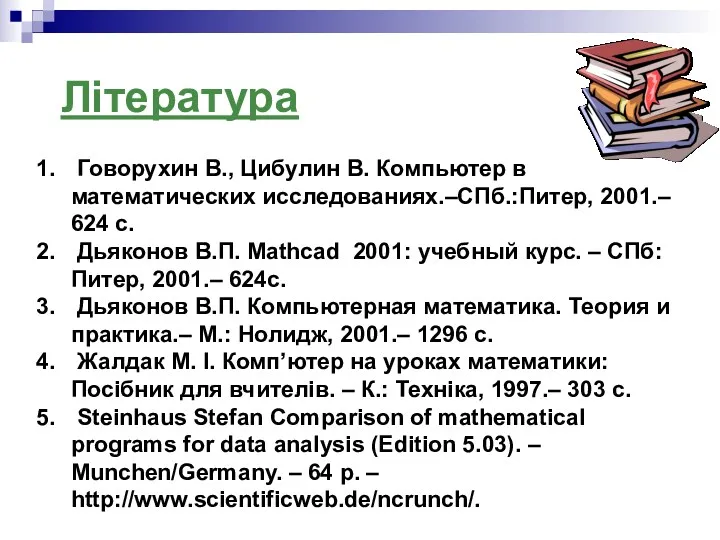 Література Говорухин В., Цибулин В. Компьютер в математических исследованиях.–СПб.:Питер, 2001.–