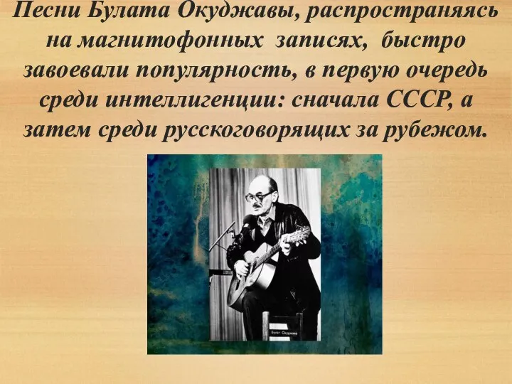 Песни Булата Окуджавы, распространяясь на магнитофонных записях, быстро завоевали популярность,