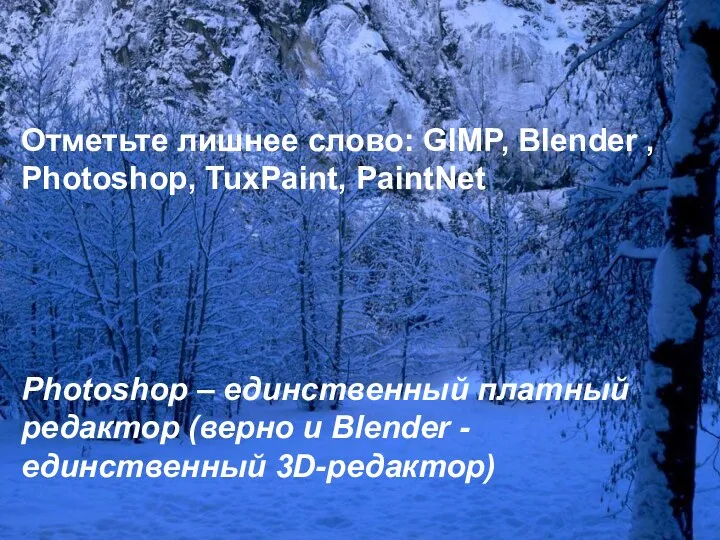 Отметьте лишнее слово: GIMP, Blender , Photoshop, TuxPaint, PaintNet Photoshop