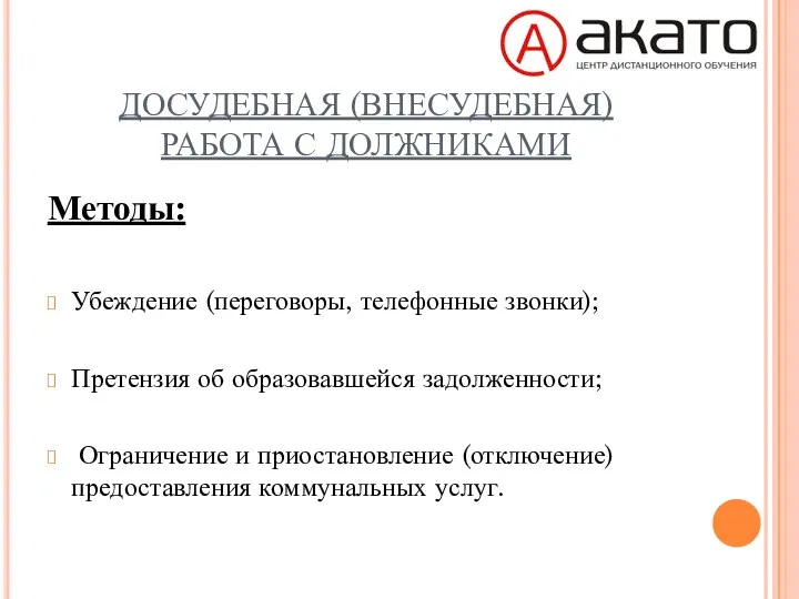 ДОСУДЕБНАЯ (ВНЕСУДЕБНАЯ) РАБОТА С ДОЛЖНИКАМИ Методы: Убеждение (переговоры, телефонные звонки);