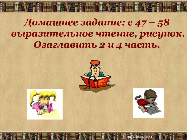 Домашнее задание: с 47 – 58 выразительное чтение, рисунок. Озаглавить 2 и 4 часть.