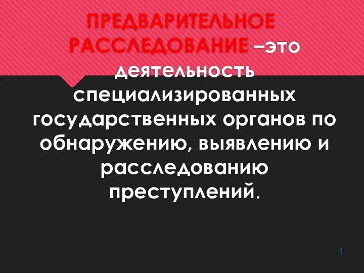 ПРЕДВАРИТЕЛЬНОЕ РАССЛЕДОВАНИЕ –это деятельность специализированных государственных органов по обнаружению, выявлению и расследованию преступлений.