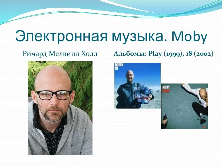 Электронная музыка. Moby Ричард Мелвилл Холл Альбомы: Play (1999), 18 (2002)