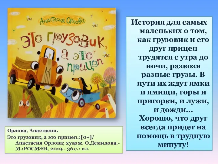 Орлова, Анастасия. Это грузовик, а это прицеп.:[0+]/ Анастасия Орлова; худож. О.Демидова.- М.:РОСМЭН, 2019.-