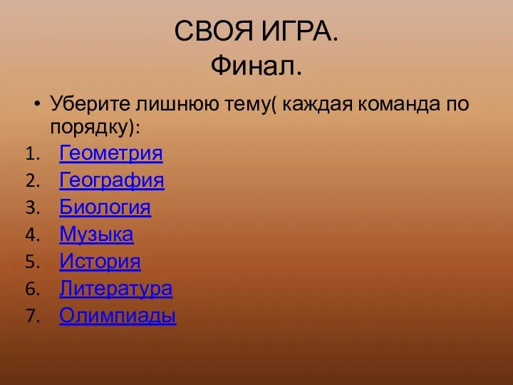 СВОЯ ИГРА. Финал. Уберите лишнюю тему( каждая команда по порядку): Геометрия География Биология