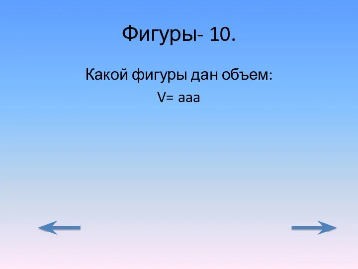 Фигуры- 10. Какой фигуры дан объем: V= aaa