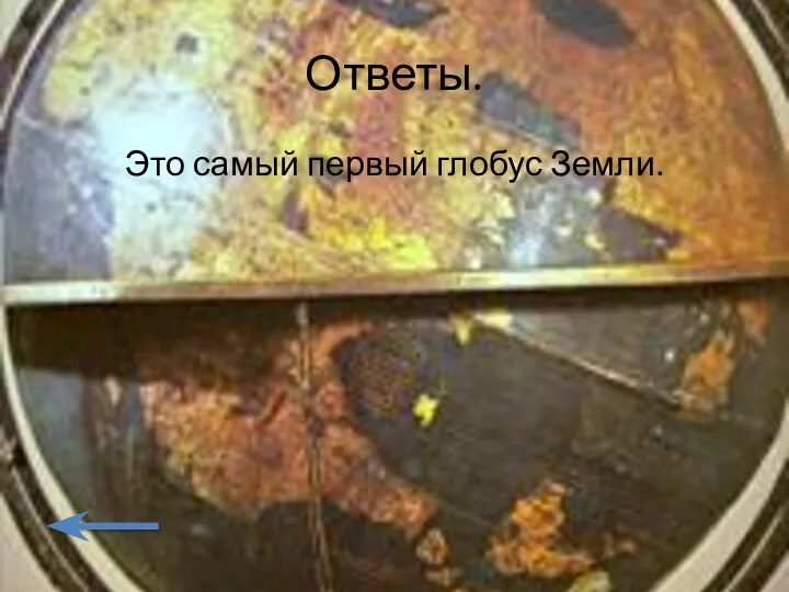 Ответы. Это самый первый глобус Земли.