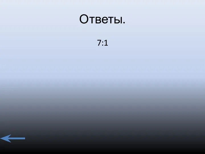 Ответы. 7:1