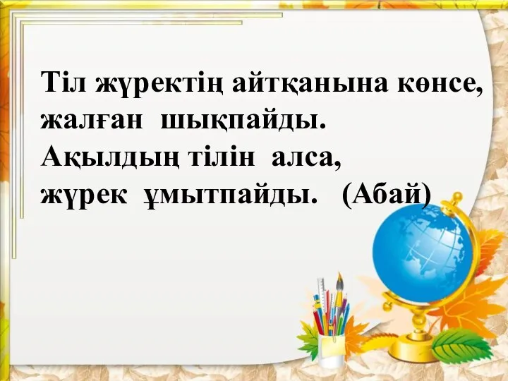 Тіл жүректің айтқанына көнсе, жалған шықпайды. Ақылдың тілін алса, жүрек ұмытпайды. (Абай)