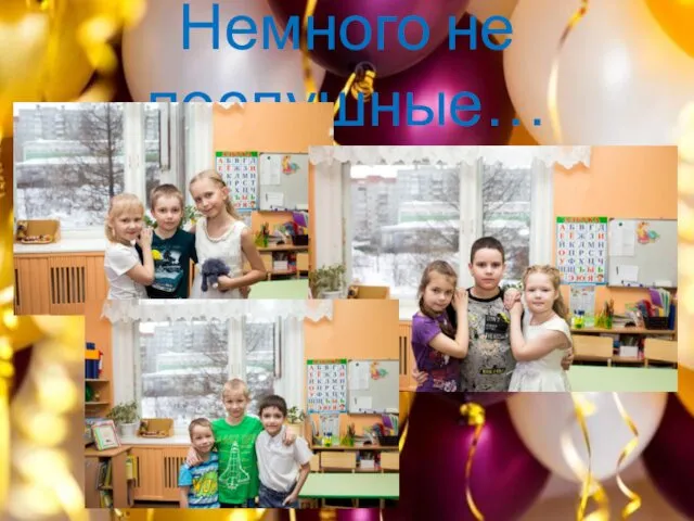 Немного не послушные…