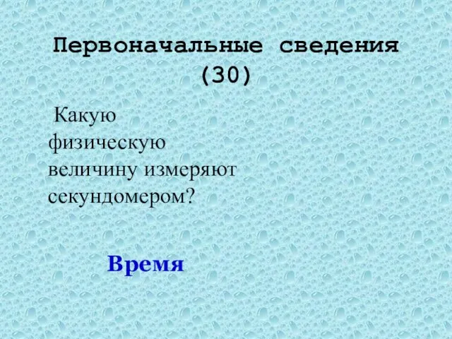 Первоначальные сведения(30) Какую физическую величину измеряют секундомером? Время