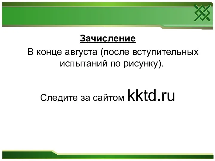 Зачисление В конце августа (после вступительных испытаний по рисунку). Следите за сайтом kktd.ru