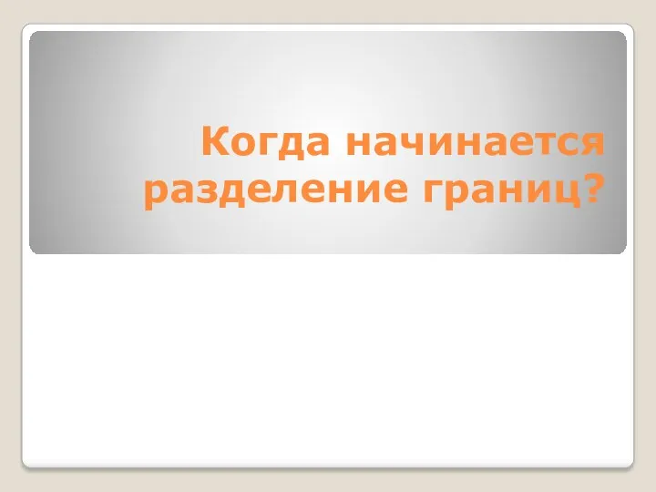 Когда начинается разделение границ?