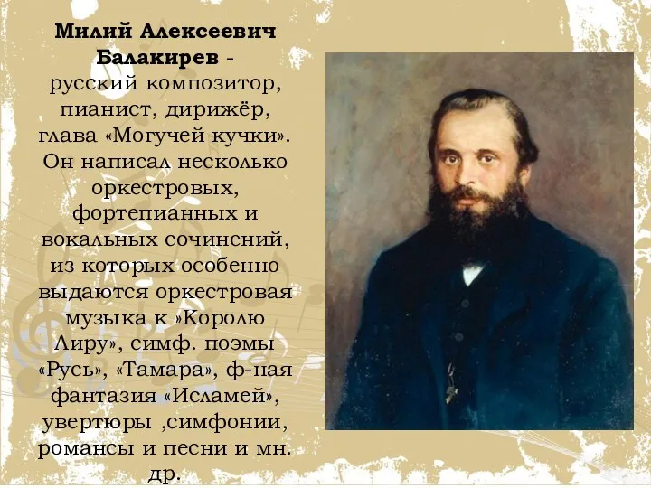 Милий Алексеевич Балакирев - русский композитор, пианист, дирижёр, глава «Могучей кучки». Он написал