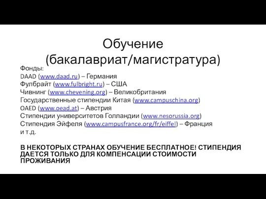 Обучение (бакалавриат/магистратура) Фонды: DAAD (www.daad.ru) – Германия Фулбрайт (www.fulbright.ru) –