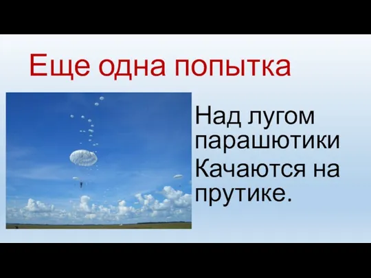 Еще одна попытка Над лугом парашютики Качаются на прутике.