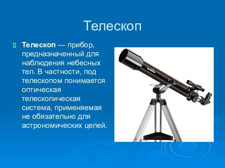 Телескоп Телескоп — прибор, предназначенный для наблюдения небесных тел. В