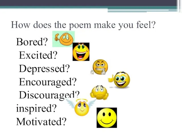 How does the poem make you feel? Bored? Excited? Depressed? Encouraged? Discouraged? inspired? Motivated?