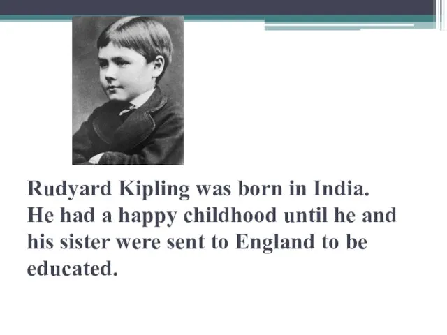 Rudyard Kipling was born in India. He had a happy