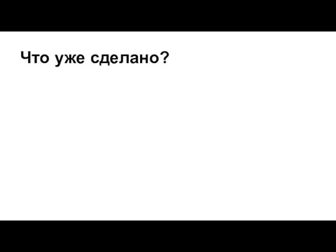 Что уже сделано?