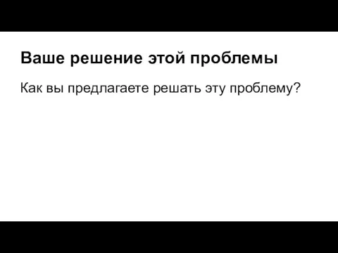 Ваше решение этой проблемы Как вы предлагаете решать эту проблему?