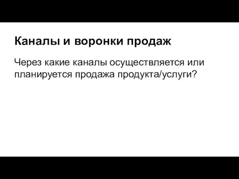 Каналы и воронки продаж Через какие каналы осуществляется или планируется продажа продукта/услуги?