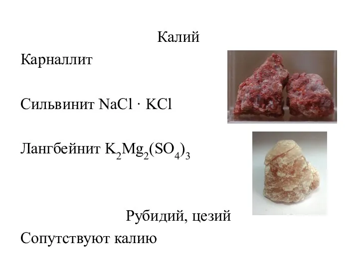 Калий Карналлит Сильвинит NaCl · KCl Лангбейнит K2Mg2(SO4)3 Рубидий, цезий Сопутствуют калию