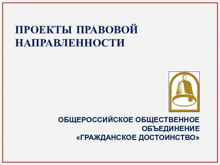 ПРОЕКТЫ ПРАВОВОЙ НАПРАВЛЕННОСТИ ОБЩЕРОССИЙСКОЕ ОБЩЕСТВЕННОЕ ОБЪЕДИНЕНИЕ «ГРАЖДАНСКОЕ ДОСТОИНСТВО»