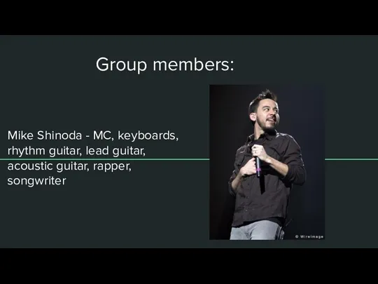 Group members: Mike Shinoda - MC, keyboards, rhythm guitar, lead guitar, acoustic guitar, rapper, songwriter