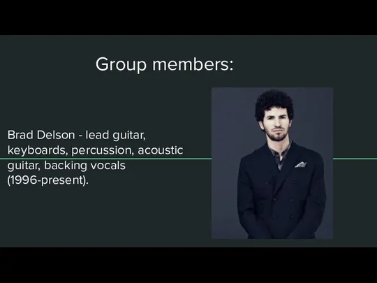 Group members: Brad Delson - lead guitar, keyboards, percussion, acoustic guitar, backing vocals (1996-present).