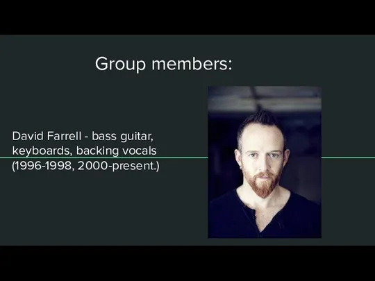 Group members: David Farrell - bass guitar, keyboards, backing vocals (1996-1998, 2000-present.)