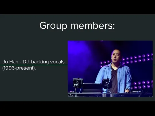 Group members: Jo Han - DJ, backing vocals (1996-present).
