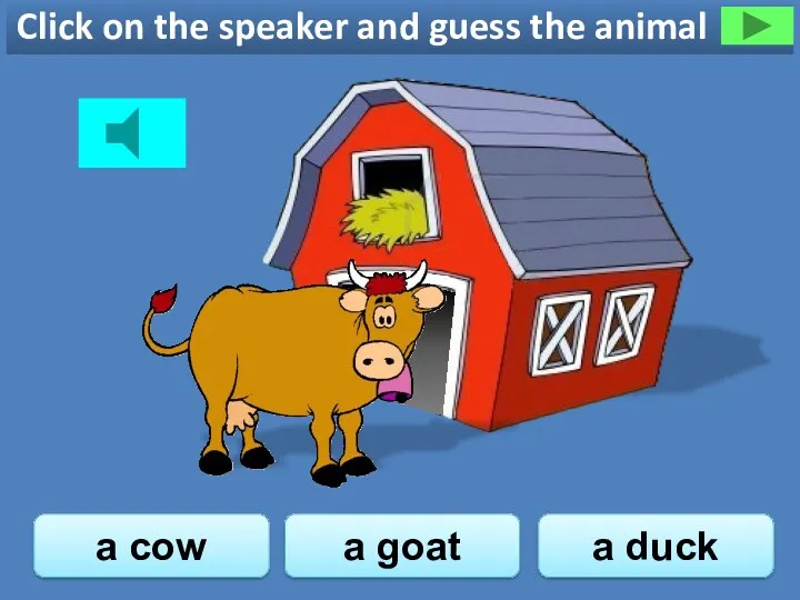 Click on the speaker and guess the animal a goat a cow a duck