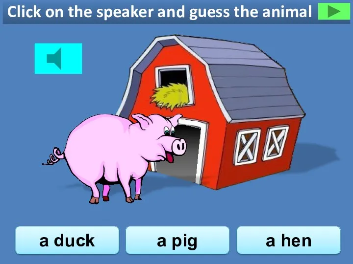 Click on the speaker and guess the animal a pig a duck a hen