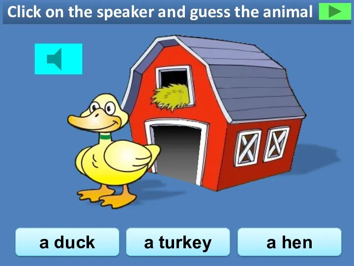 Click on the speaker and guess the animal a duck a turkey a hen