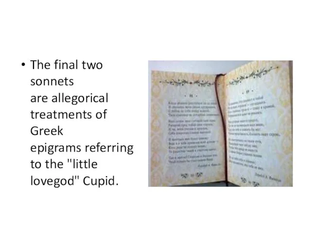 The final two sonnets are allegorical treatments of Greek epigrams referring to the "little lovegod" Cupid.