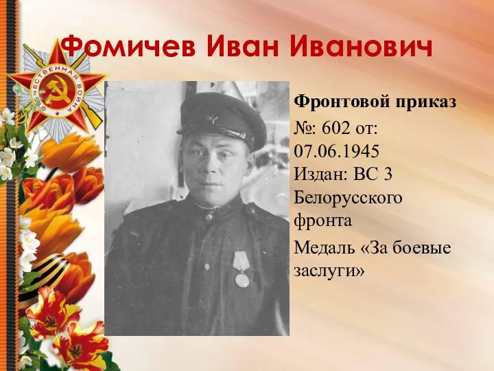 Фомичев Иван Иванович Фронтовой приказ №: 602 от: 07.06.1945 Издан: