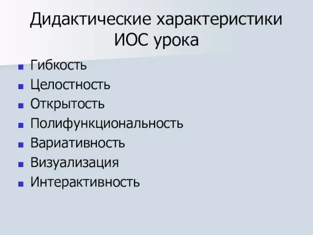 Дидактические характеристики ИОС урока Гибкость Целостность Открытость Полифункциональность Вариативность Визуализация Интерактивность