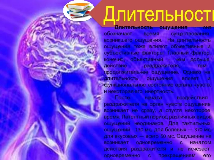 Длительность Длительность ощущения - она обозначает время существования возникшего ощущения. На длительность ощущения