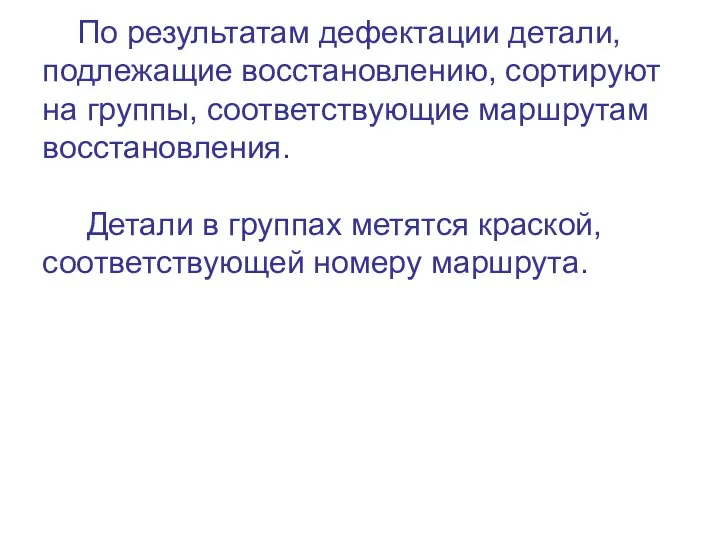 По результатам дефектации детали, подлежащие восстановлению, сортируют на группы, соответствующие