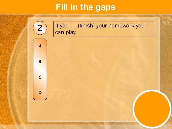 If you … (finish) your homework you can play. Fill