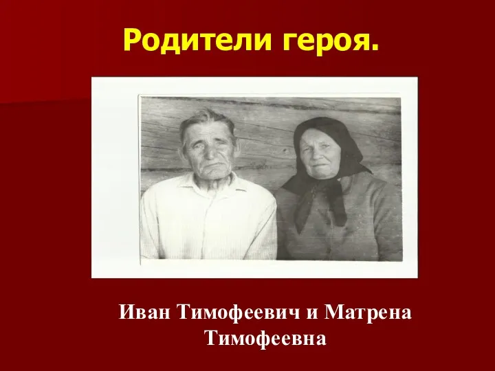 Иван Тимофеевич и Матрена Тимофеевна Родители героя.