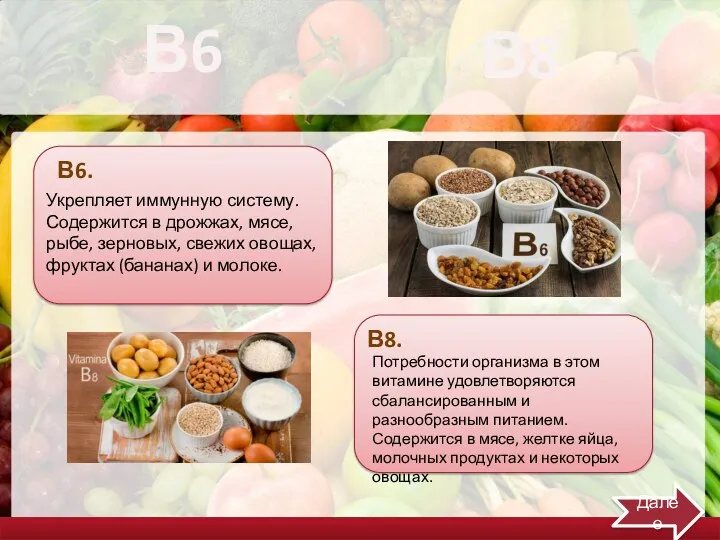 В6 В8 В6. Укрепляет иммунную систему. Содержится в дрожжах, мясе, рыбе, зерновых, свежих