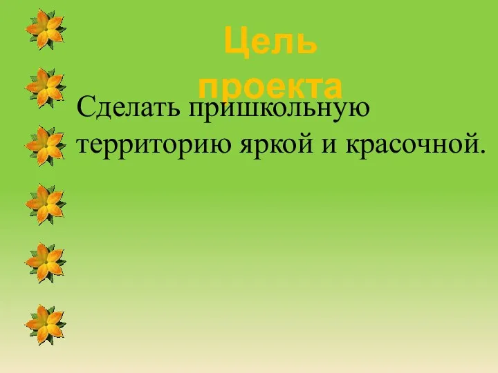 Цель проекта Сделать пришкольную территорию яркой и красочной.