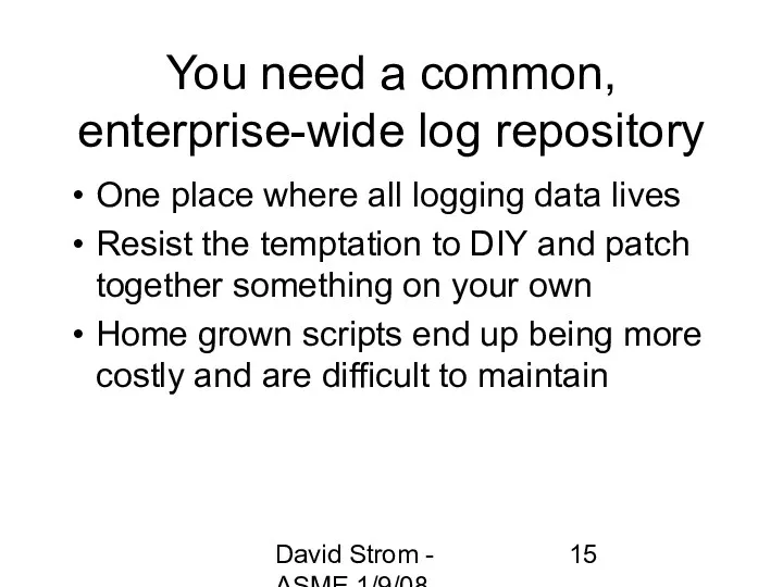 David Strom - ASME 1/9/08 You need a common, enterprise-wide log repository One