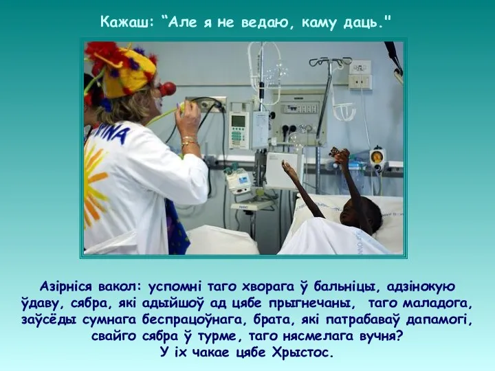 Азірніся вакол: успомні таго хворага ў бальніцы, адзінокую ўдаву, сябра,