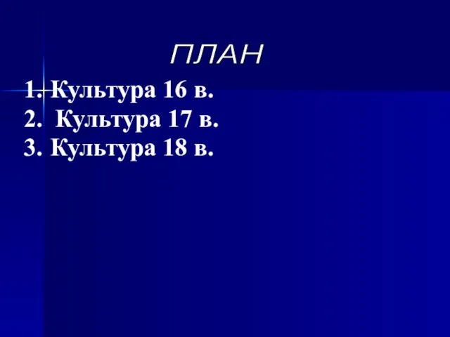 1. Культура 16 в. 2. Культура 17 в. 3. Культура 18 в. ПЛАН