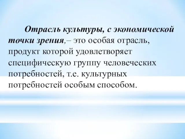 Отрасль культуры, с экономической точки зрения,– это особая отрасль, продукт которой удовлетворяет специфическую